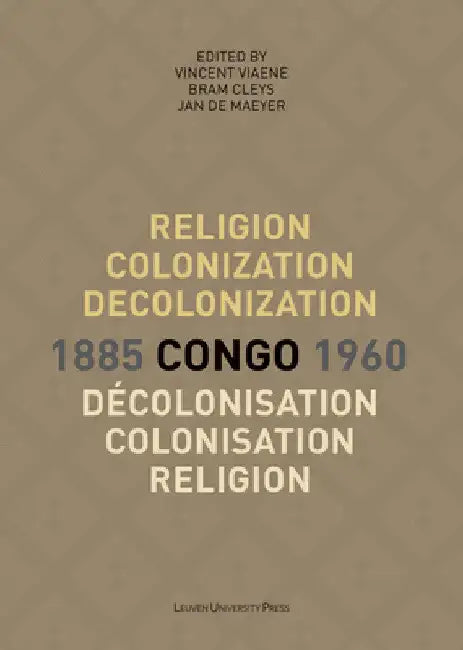 Religion, Colonization and Decolonization in Congo, 1885-1960/Religion, Colonisation Et Décolonisati (English, Vincent Viaene | Bram Cleys | Jan de de