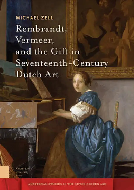 Rembrandt, Vermeer, and the Gift in Seventeenth-Century Dutch Art (English, Michael Zell)