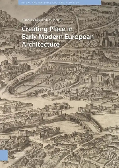 Creating Place in Early Modern European Architecture (English, Elizabeth Merrill)