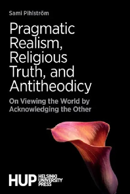 Pragmatic Realism, Religious Truth, and Antitheodicy (English, Sami Pihlström)