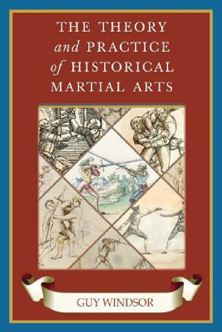 The Theory and Practice of Historical Martial Arts (English, Guy Windsor)