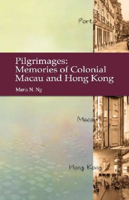 Pilgrimages - Memories of Colonial Macau (English, Maria N. Ng)