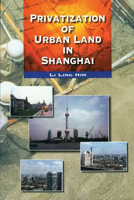 Privatization of Urban Land in Shanghai (English, Ling Hin Li)