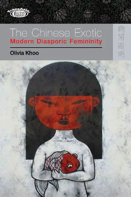 The Chinese Exotic - Modern Diasporic Fe (English, Olivia Khoo)