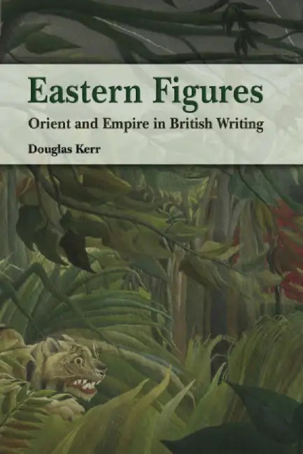 Eastern Figures - Orient and Empire in B (English, Douglas Kerr)