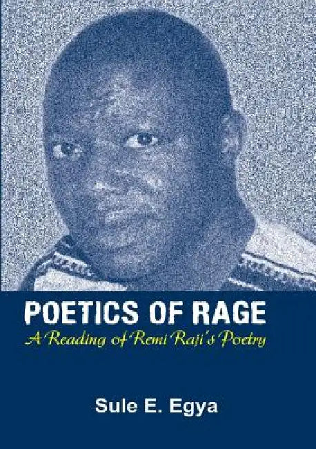 Poetics of Rage. A Reading of Remi Raji's Poetry (English, Sule E. Egya)