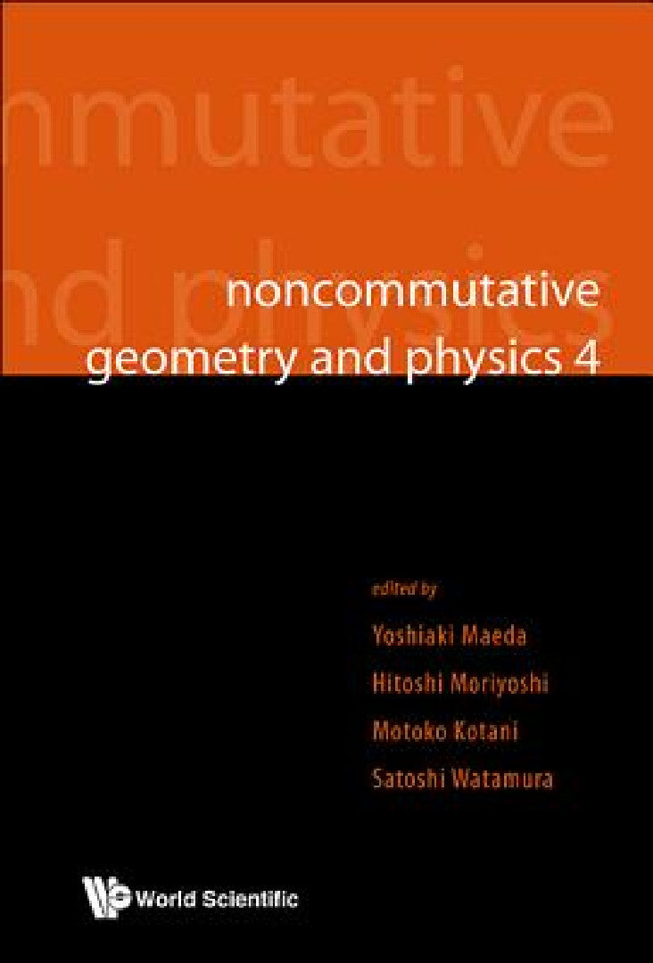 Noncommutative Geometry and Physics 4 - Workshop on Strings, Membranes and Topological Field Theory (English, Yoshiaki Maeda | Hitoshi Moriyoshi | Motoko Kotani)