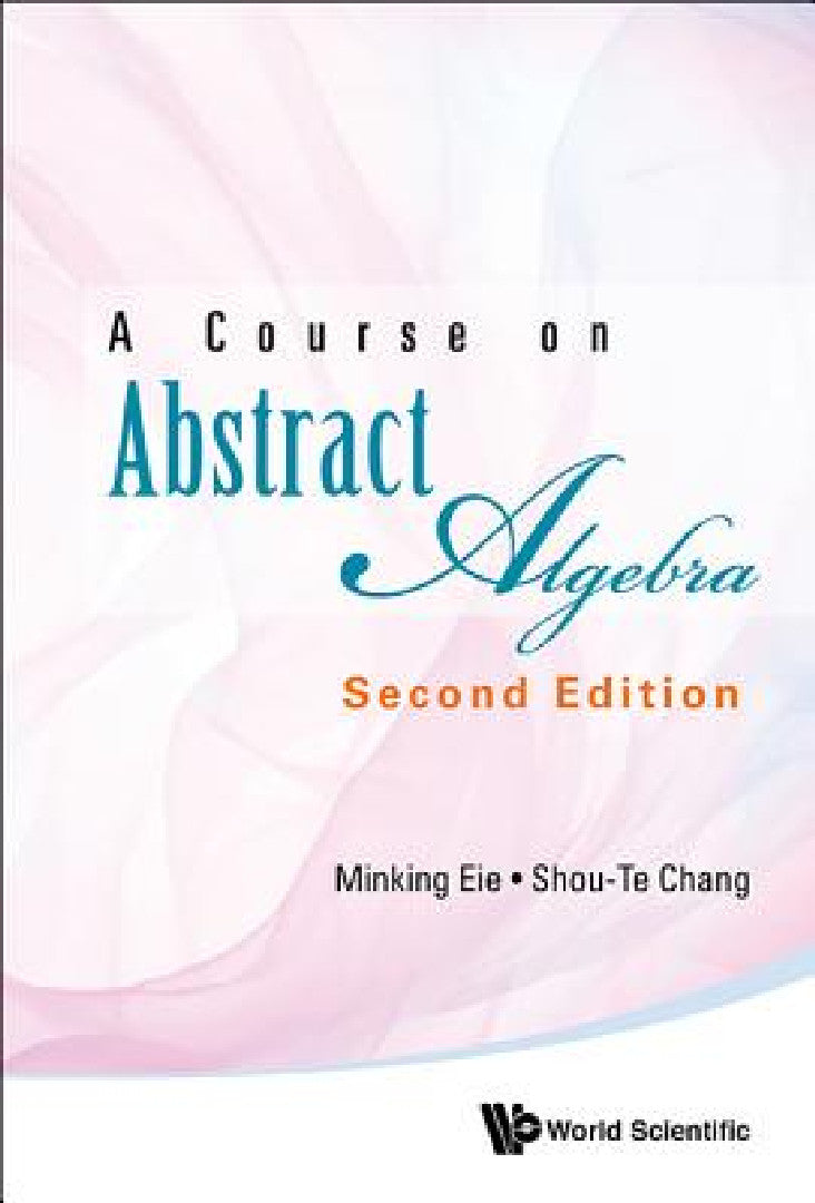 Course on Abstract Algebra, a (Second Edition) (English, Minking Eie | Shou-Te Chang)