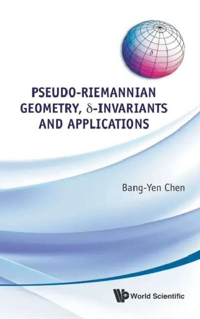 Pseudo-Riemannian Geometry, Delta-Invariants and Applications (English, Bang-Yen Chen)
