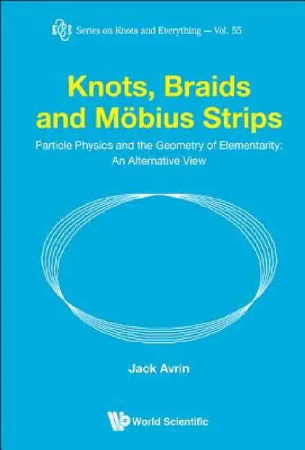 Knots, Braids and Mobius Strips - Particle Physics and the Geometry of Elementarity (English, Jack Shulman Avrin)