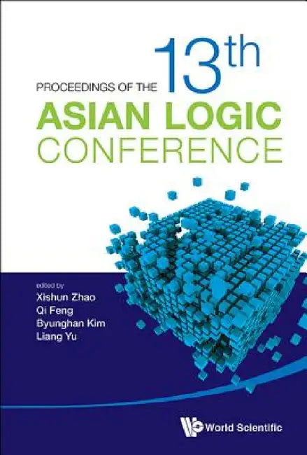Proceedings of the 13th Asian Logic Conference (English, Xishun Zhao | Qi Feng | Byunghan Kim)