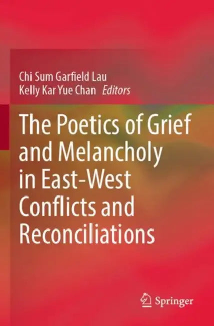The Poetics of Grief and Melancholy in East-West Conflicts and Reconciliations (English, Chi Sum Garfield Lau | Kelly Kar Yue Chan)