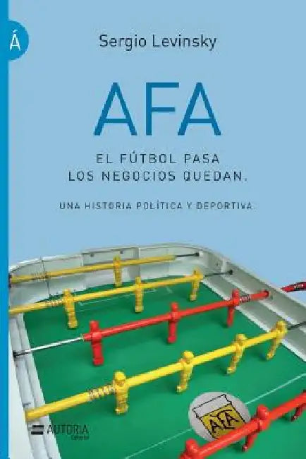 AFA. El fútbol pasa, los negocios quedan (English, Sergio Levinsky)