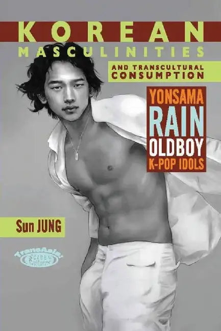 Korean Masculinities and Transcultural C (English, Sun Jung)