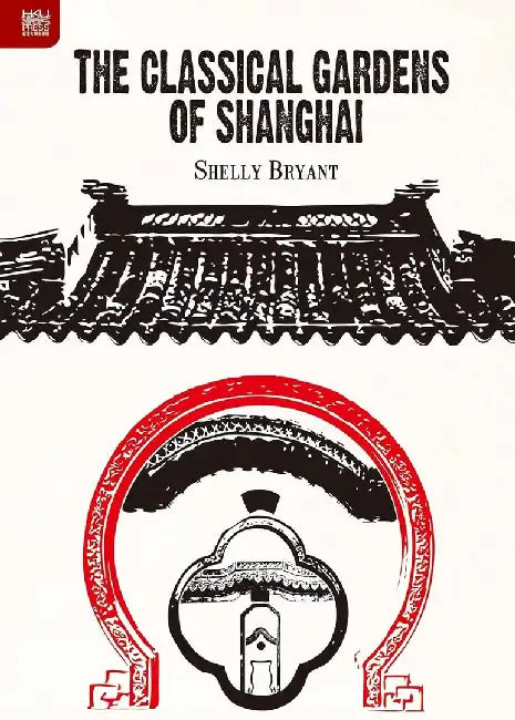 The Classical Gardens of Shanghai (English, Shelly Bryant)