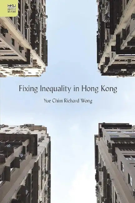Fixing Inequality in Hong Kong (English, Yue Chim Richard Wong)