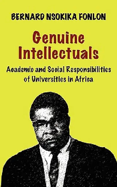 Genuine Intellectuals. Academic and Social Responsibilities of Universities in Africa (English, Bernard Nsokika Fonlon)