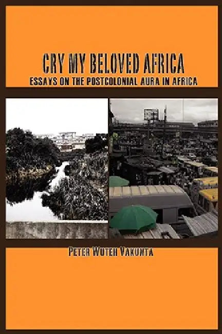 Cry my Beloved Africa. Essays on the Postcolonial Aura in Africa (English, Peter Wuteh Vakunta)