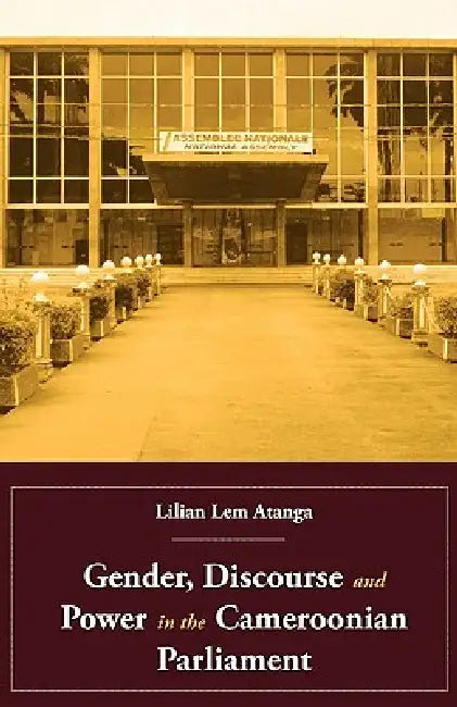 Gender, Discourse and Power in the Cameroonian Parliament (English, Lilian Lem Atanga)