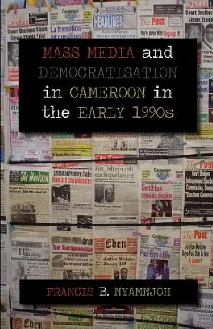 Mass Media and Democratisation in Cameroon in the Early 1990s (English, Francis B. Nyamnjoh)