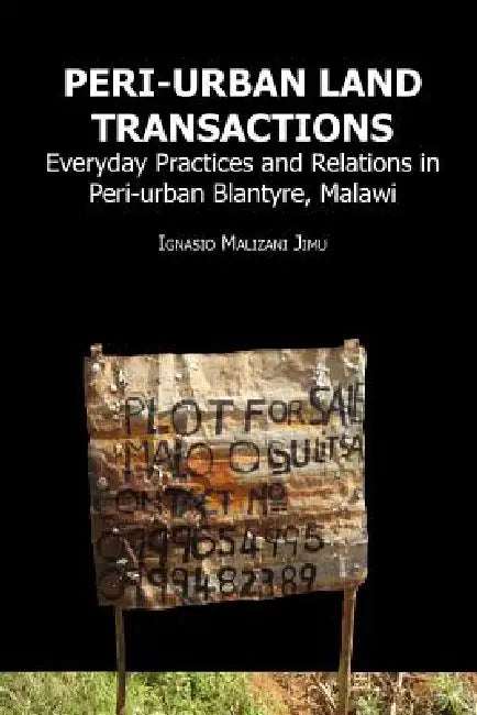Peri-urban Land Transactions. Everyday Practices and Relations in Peri-urban Blantyre, Malawi (English, Ignasio Malizani Jimu)