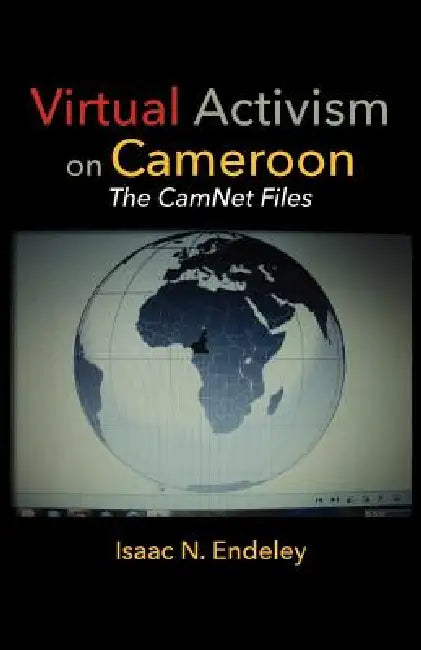 Virtual Activism on Cameroon. The CamNet Files (English, Isaac N. Endeley)