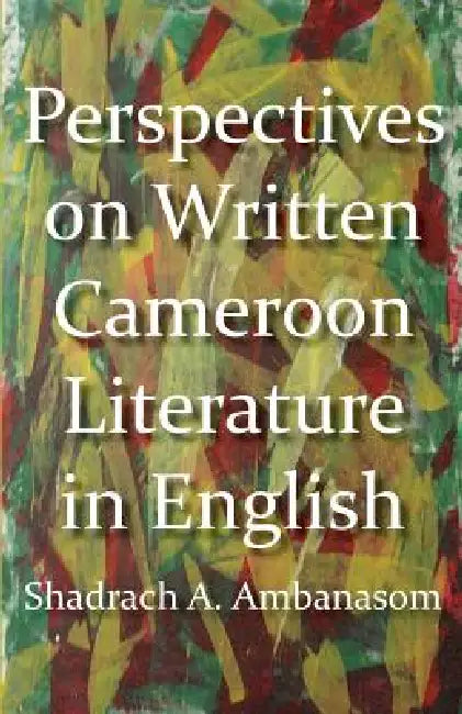 Perspectives on Written Cameroon Literature in English (English, Shadrach A. Ambanasom)