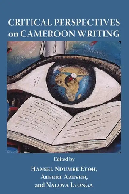 Critical Perspectives on Cameroon Writing (English, Hansel Ndumbe Eyoh | Albert Azeyeh | Nalova Lyonga)