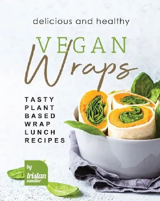 Delicious and Healthy Vegan Wraps (English, Tristan Sandler)