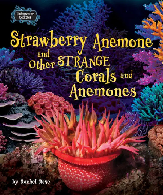 Strawberry Anemone and Other Strange Corals and Anemones (English, Rachel Rose)