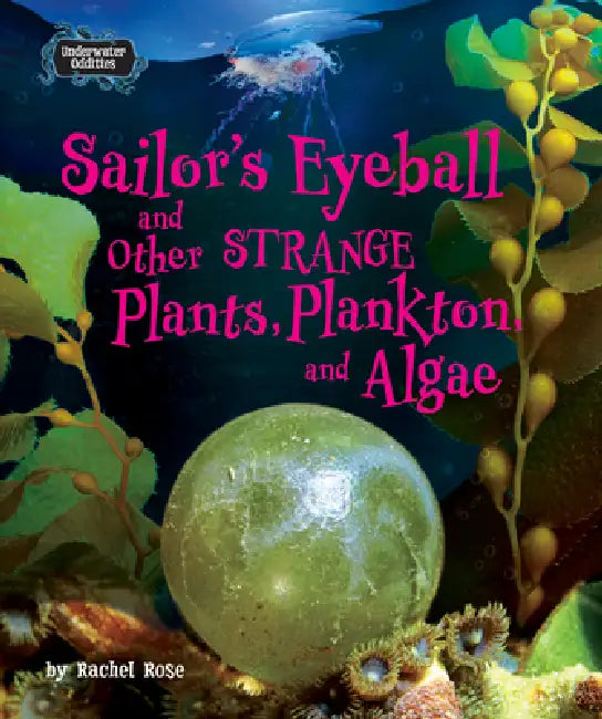Sailor's Eyeball and Other Strange Plants, Plankton, and Algae (English, Rachel Rose)